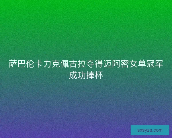 萨巴伦卡力克佩古拉夺得迈阿密女单冠军成功捧杯